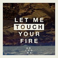 A R I Z O N A - Let Me Touch Your Fire загрузить
