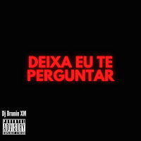 Dj Brunin Xm - Mtg Deixa Eu Te Perguntar загрузить