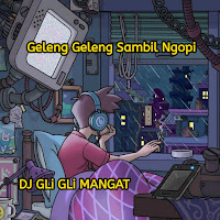 Dj Gli Gli Mangat - Geleng Geleng Sambil Ngopi загрузить