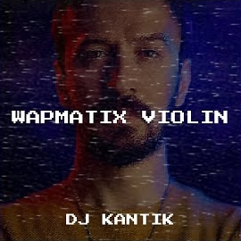 Dj Kantik - Wapmatix Violin загрузить