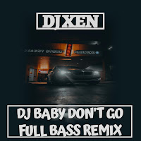 Dj Xen - Dj Baby Don't Go (Full Bass Remix) загрузить