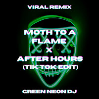 Green Neon Dj - Moth To A Flame X After Hours (Tik Tok Edit) (Remix) загрузить