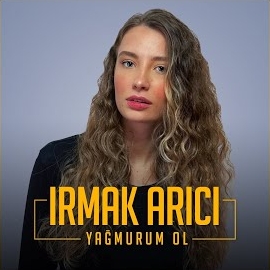 Irmak Arıcı - Yağmurum Ol загрузить