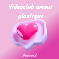 Pezxord - Videoclub Amour Plastique загрузить
