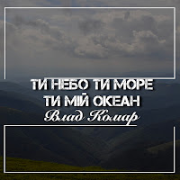 Влад Комар - Ти Небо Ти Море Ти Мій Океан загрузить